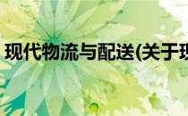 现代物流与配送(关于现代物流与配送的简介)