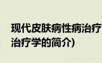 现代皮肤病性病治疗学(关于现代皮肤病性病治疗学的简介)