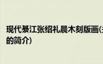 现代綦江张绍礼晨木刻版画(关于现代綦江张绍礼晨木刻版画的简介)