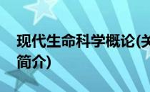 现代生命科学概论(关于现代生命科学概论的简介)
