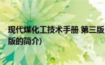 现代煤化工技术手册 第三版(关于现代煤化工技术手册 第三版的简介)