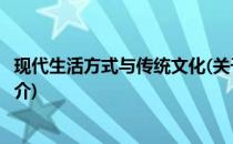 现代生活方式与传统文化(关于现代生活方式与传统文化的简介)