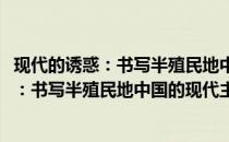 现代的诱惑：书写半殖民地中国的现代主义(关于现代的诱惑：书写半殖民地中国的现代主义的简介)