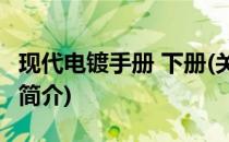 现代电镀手册 下册(关于现代电镀手册 下册的简介)