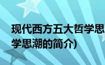 现代西方五大哲学思潮(关于现代西方五大哲学思潮的简介)