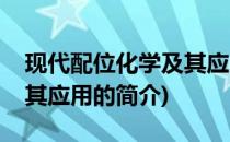 现代配位化学及其应用(关于现代配位化学及其应用的简介)