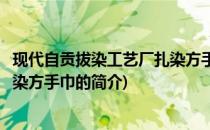 现代自贡拔染工艺厂扎染方手巾(关于现代自贡拔染工艺厂扎染方手巾的简介)