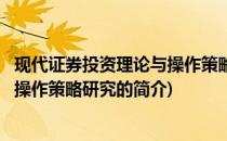 现代证券投资理论与操作策略研究(关于现代证券投资理论与操作策略研究的简介)