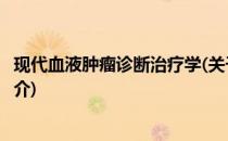 现代血液肿瘤诊断治疗学(关于现代血液肿瘤诊断治疗学的简介)