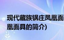 现代藏族锅庄凤凰面具(关于现代藏族锅庄凤凰面具的简介)