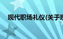 现代职场礼仪(关于现代职场礼仪的简介)