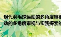现代羽毛球运动的多角度审视与实践探索(关于现代羽毛球运动的多角度审视与实践探索的简介)