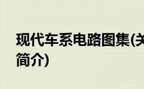 现代车系电路图集(关于现代车系电路图集的简介)