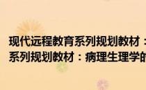 现代远程教育系列规划教材：病理生理学(关于现代远程教育系列规划教材：病理生理学的简介)
