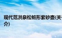 现代范洪泉松桩形紫砂壶(关于现代范洪泉松桩形紫砂壶的简介)