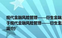 现代金融风险管理——衍生金融工具的使用与风险管理技术的应用(关于现代金融风险管理——衍生金融工具的使用与风险管理技术的应用的简介)