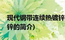现代钢带连续热镀锌(关于现代钢带连续热镀锌的简介)