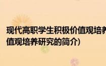 现代高职学生积极价值观培养研究(关于现代高职学生积极价值观培养研究的简介)