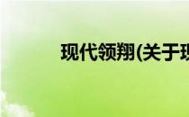 现代领翔(关于现代领翔的简介)