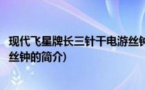 现代飞星牌长三针干电游丝钟(关于现代飞星牌长三针干电游丝钟的简介)