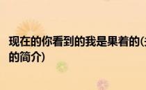 现在的你看到的我是果着的(关于现在的你看到的我是果着的的简介)