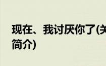 现在、我讨厌你了(关于现在、我讨厌你了的简介)