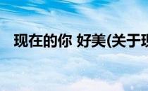 现在的你 好美(关于现在的你 好美的简介)