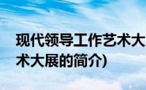 现代领导工作艺术大展(关于现代领导工作艺术大展的简介)