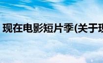 现在电影短片季(关于现在电影短片季的简介)