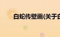 白蛇传壁画(关于白蛇传壁画的简介)