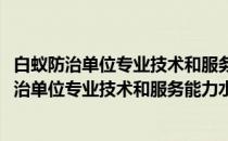白蚁防治单位专业技术和服务能力水平评价标准(关于白蚁防治单位专业技术和服务能力水平评价标准的简介)