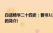 白话精华二十四史：晋书1(关于白话精华二十四史：晋书1的简介)