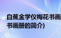 白蕉金学仪梅花书画册(关于白蕉金学仪梅花书画册的简介)