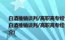白酒推销谈判/高职高专经管类专业特色教改项目成果(关于白酒推销谈判/高职高专经管类专业特色教改项目成果的简介)