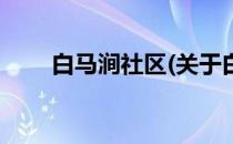 白马涧社区(关于白马涧社区的简介)