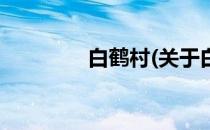 白鹤村(关于白鹤村的简介)