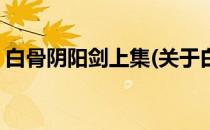 白骨阴阳剑上集(关于白骨阴阳剑上集的简介)