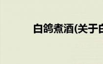 白鸽煮酒(关于白鸽煮酒的简介)