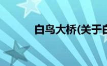 白鸟大桥(关于白鸟大桥的简介)