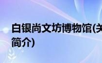 白银尚文坊博物馆(关于白银尚文坊博物馆的简介)