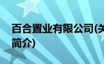 百合置业有限公司(关于百合置业有限公司的简介)