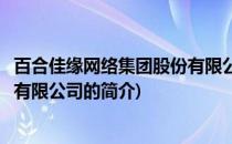 百合佳缘网络集团股份有限公司(关于百合佳缘网络集团股份有限公司的简介)