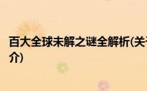 百大全球未解之谜全解析(关于百大全球未解之谜全解析的简介)