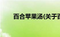 百合苹果汤(关于百合苹果汤的简介)