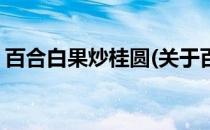 百合白果炒桂圆(关于百合白果炒桂圆的简介)