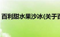 百利甜水果沙冰(关于百利甜水果沙冰的简介)