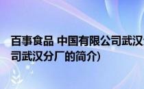 百事食品 中国有限公司武汉分厂(关于百事食品 中国有限公司武汉分厂的简介)