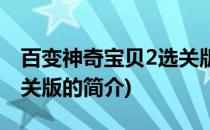 百变神奇宝贝2选关版(关于百变神奇宝贝2选关版的简介)