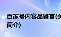 百家号内容品鉴官(关于百家号内容品鉴官的简介)