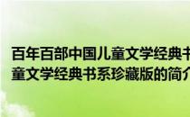 百年百部中国儿童文学经典书系珍藏版(关于百年百部中国儿童文学经典书系珍藏版的简介)